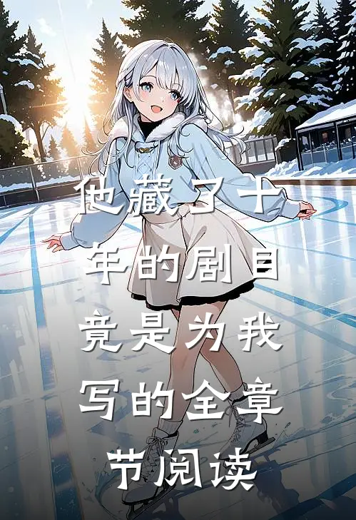他藏了十年的剧目，竟是为我写的全章节阅读