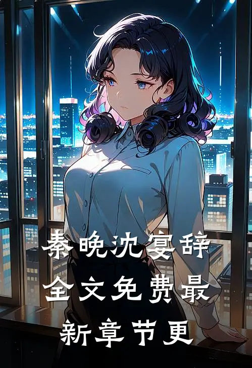秦晚沈宴辞全文免费最新章节更