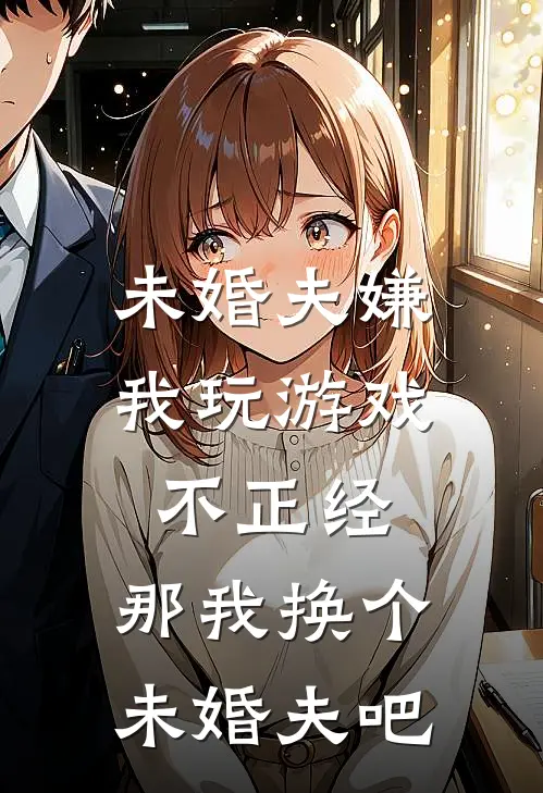 未婚夫嫌我玩游戏不正经，那我换个未婚夫吧