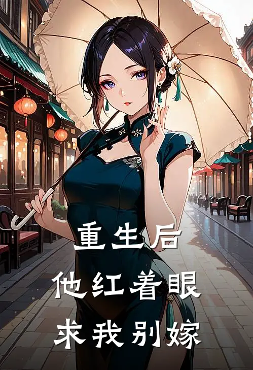 重生后，他红着眼求我别嫁