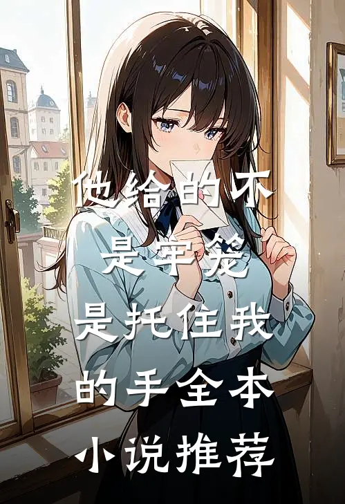 他给的不是牢笼，是托住我的手全本小说推荐