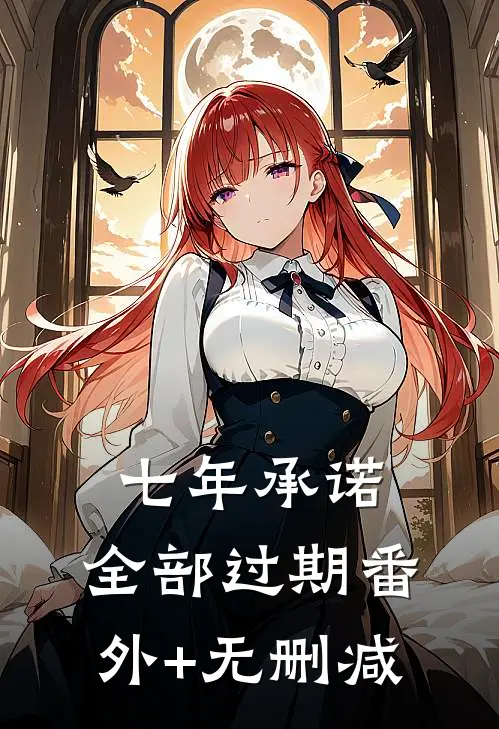 七年承诺，全部过期番外+无删减