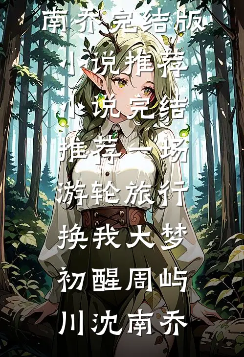 一场游轮旅行，换我大梦初醒周屿川沈南乔完结版小说推荐_小说完结推荐一场游轮旅行，换我大梦初醒(周屿川沈南乔)