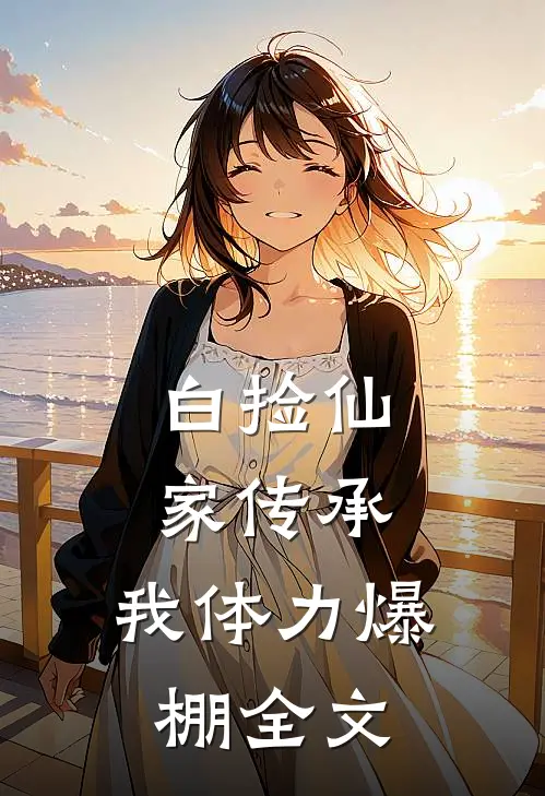 白捡仙家传承，我体力爆棚全文