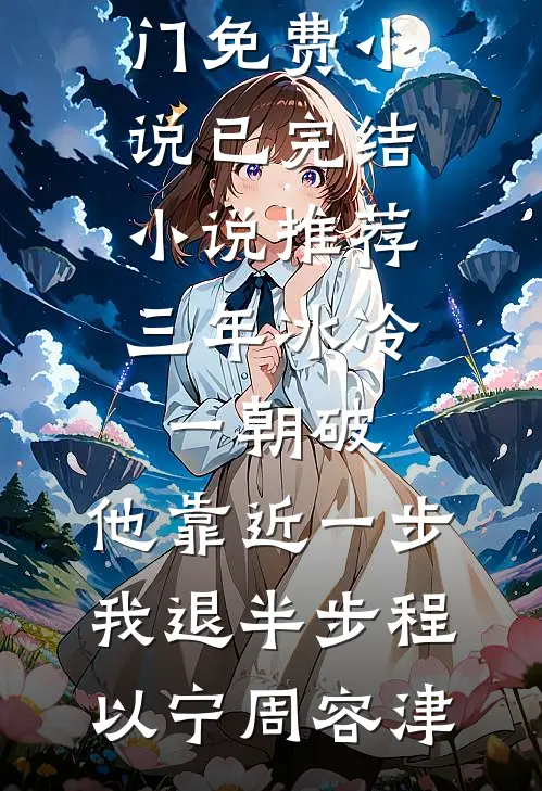 三年冰冷一朝破，他靠近一步我退半步程以宁周容津热门免费小说_已完结小说推荐三年冰冷一朝破，他靠近一步我退半步程以宁周容津