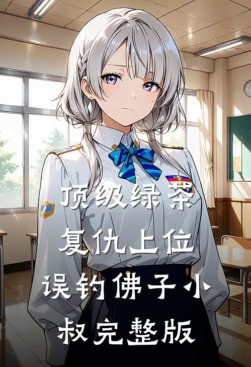顶级绿茶复仇上位，误钓佛子小叔完整版
