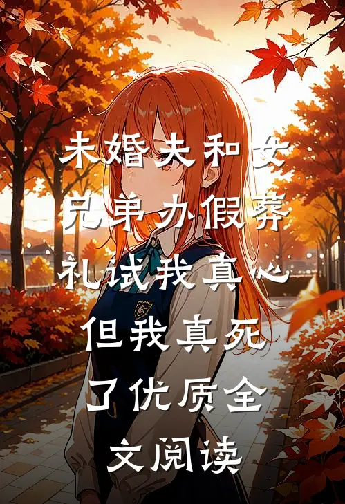 未婚夫和女兄弟办假葬礼试我真心，但我真死了优质全文阅读