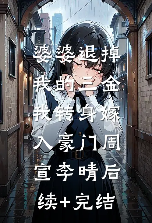 婆婆退掉我的三金，我转身嫁入豪门周宣李晴后续+完结