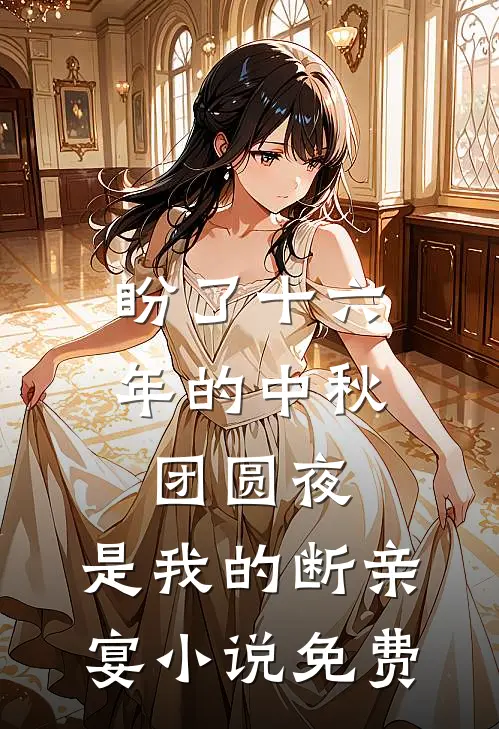 盼了十六年的中秋团圆夜，是我的断亲宴小说免费