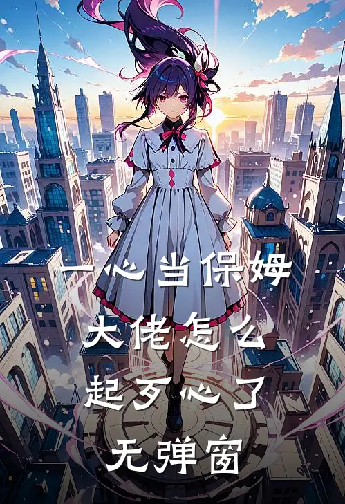 一心当保姆，大佬怎么起歹心了无弹窗