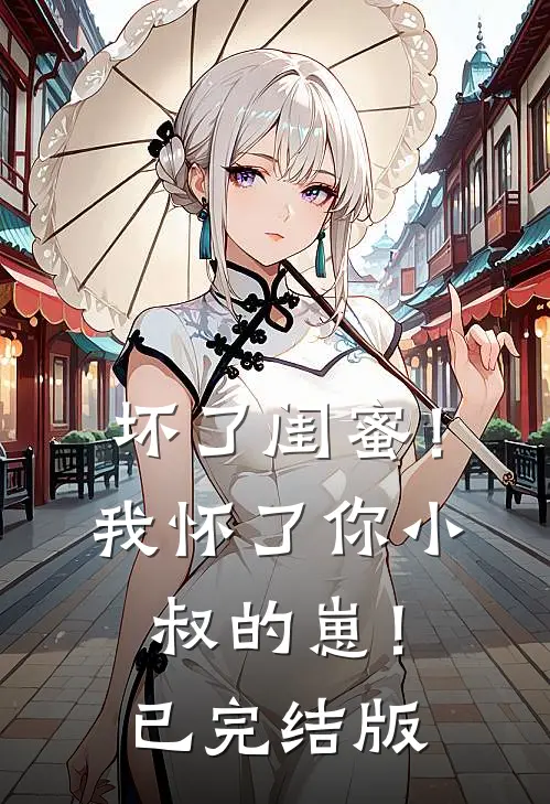 坏了闺蜜！我怀了你小叔的崽！已完结版