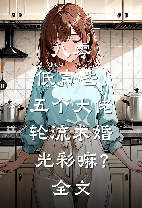 八零：低声些！五个大佬轮流求婚光彩嘛？全文