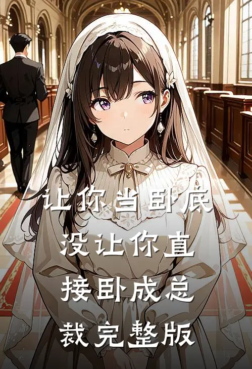 让你当卧底，没让你直接卧成总裁完整版