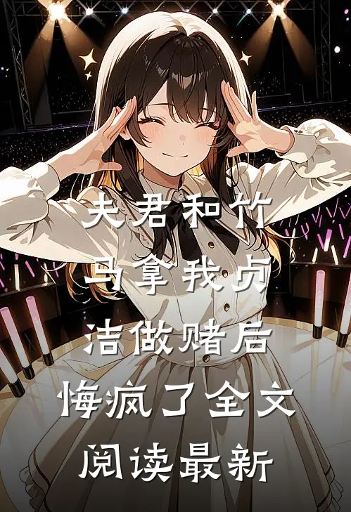夫君和竹马拿我贞洁做赌后，悔疯了全文阅读最新