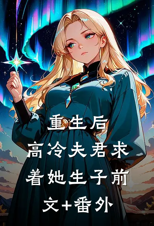 重生后，高冷夫君求着她生子前文+番外