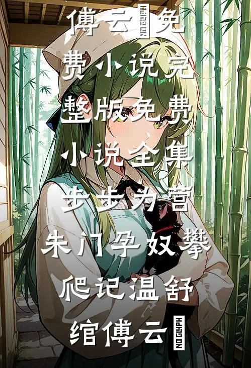 步步为营：朱门孕奴攀爬记温舒绾傅云玦免费小说完整版_免费小说全集步步为营：朱门孕奴攀爬记温舒绾傅云玦