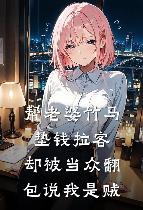 帮老婆竹马垫钱拉客，却被当众翻包说我是贼