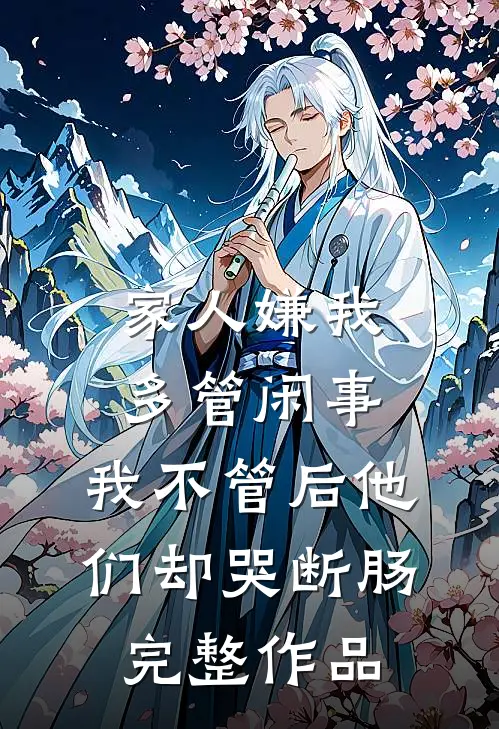 家人嫌我多管闲事，我不管后他们却哭断肠完整作品