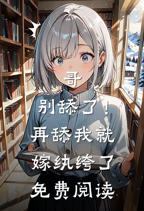 哥，别舔了！再舔我就嫁纨绔了免费阅读