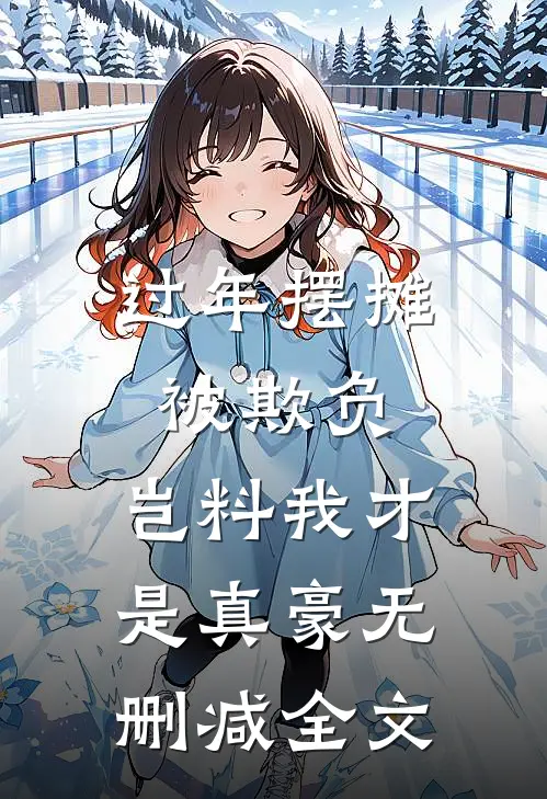 过年摆摊被欺负，岂料我才是真豪无删减全文
