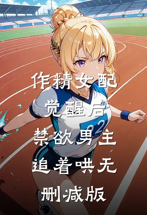 作精女配觉醒后，禁欲男主追着哄无删减版
