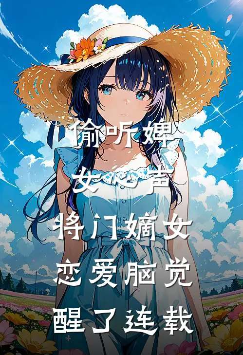 偷听婢女心声，将门嫡女恋爱脑觉醒了连载