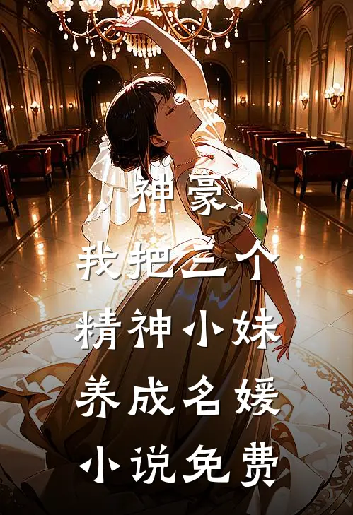 神豪：我把三个精神小妹养成名媛小说免费