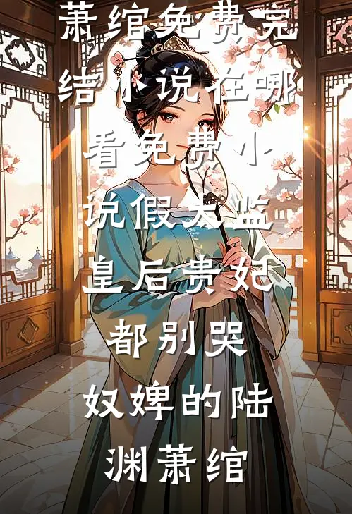 假太监：皇后贵妃都别哭，奴婢的(陆渊萧绾)免费完结小说_在哪看免费小说假太监：皇后贵妃都别哭，奴婢的(陆渊萧绾)