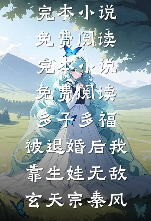 多子多福：被退婚后我靠生娃无敌(玄天宗秦风)完本小说免费阅读_完本小说免费阅读多子多福：被退婚后我靠生娃无敌玄天宗秦风