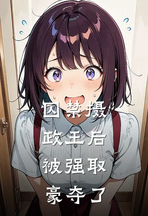 囚禁摄政王后，被强取豪夺了