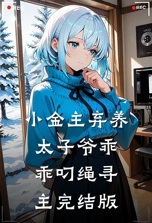 小金主弃养，太子爷乖乖叼绳寻主完结版