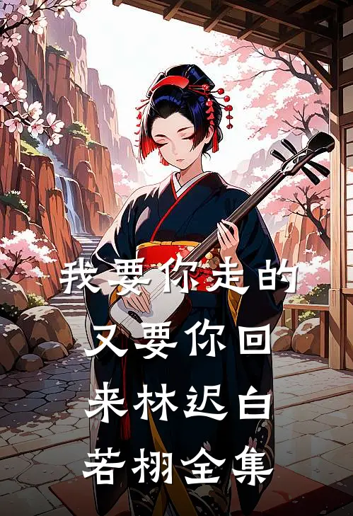 我要你走的，又要你回来林迟白若栩全集