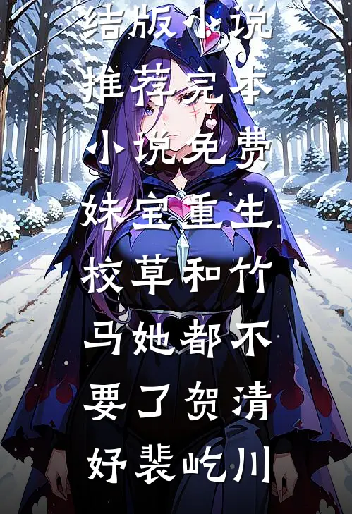 妹宝重生，校草和竹马她都不要了贺清妤裴屹川完结版小说推荐_完本小说免费妹宝重生，校草和竹马她都不要了贺清妤裴屹川