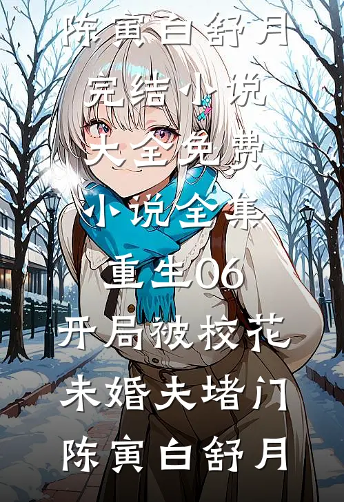 重生06，开局被校花未婚夫堵门(陈寅白舒月)完结小说大全_免费小说全集重生06，开局被校花未婚夫堵门陈寅白舒月
