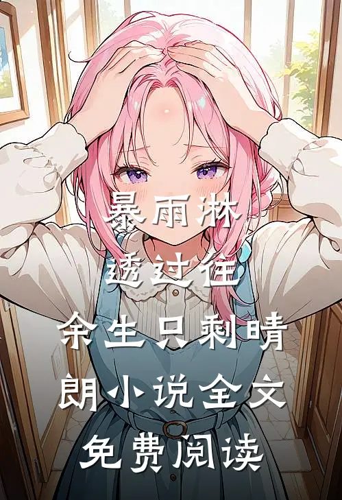 暴雨淋透过往，余生只剩晴朗小说全文免费阅读