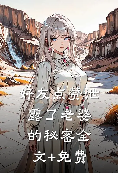好友点赞泄露了老婆的秘密全文+免费