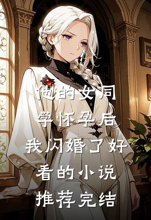 他的女同学怀孕后，我闪婚了好看的小说推荐完结