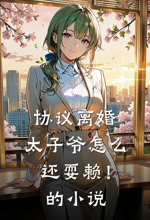 协议离婚，太子爷怎么还耍赖！的小说