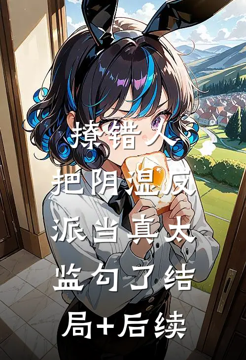 撩错人，把阴湿反派当真太监勾了结局+后续
