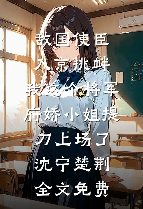 敌国使臣入京挑衅，我这个将军府娇小姐提刀上场了沈宁楚荆全文免费