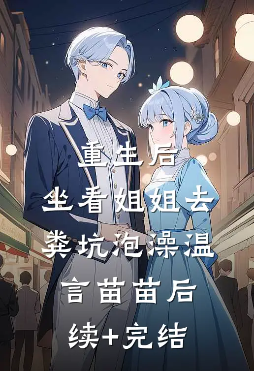 重生后，坐看姐姐去粪坑泡澡温言苗苗后续+完结