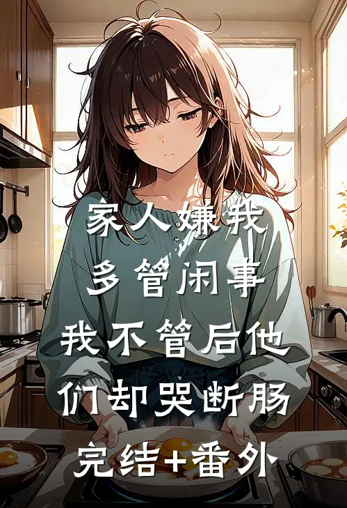 家人嫌我多管闲事，我不管后他们却哭断肠完结+番外