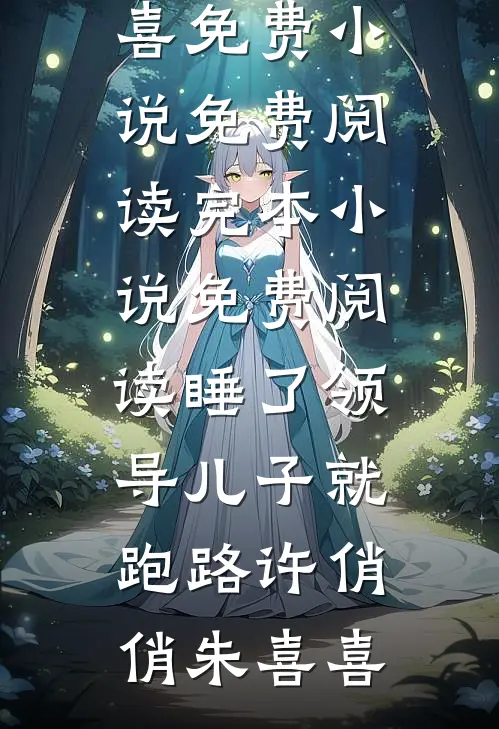 睡了领导儿子就跑路(许俏俏朱喜喜)免费小说免费阅读_完本小说免费阅读睡了领导儿子就跑路(许俏俏朱喜喜)