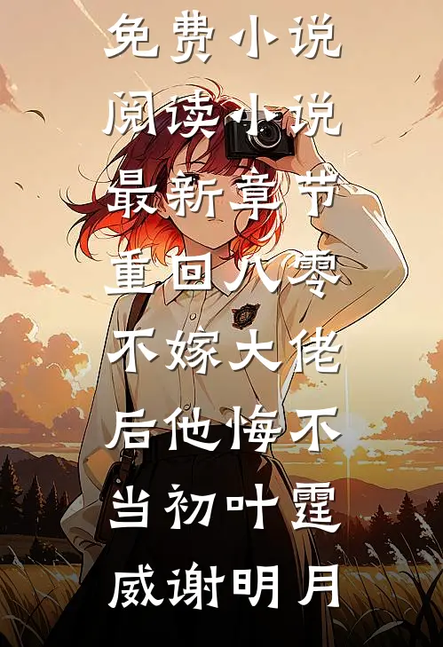 重回八零，不嫁大佬后他悔不当初叶霆威谢明月全本免费小说阅读_小说最新章节重回八零，不嫁大佬后他悔不当初叶霆威谢明月