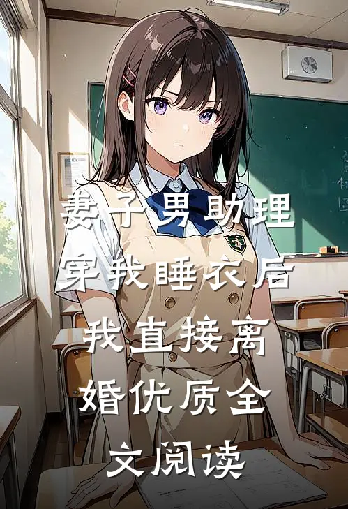妻子男助理穿我睡衣后，我直接离婚优质全文阅读