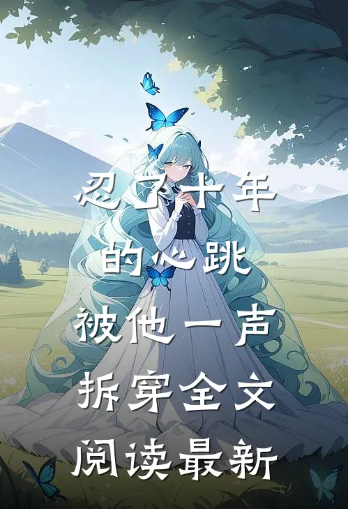 忍了十年的心跳，被他一声拆穿全文阅读最新