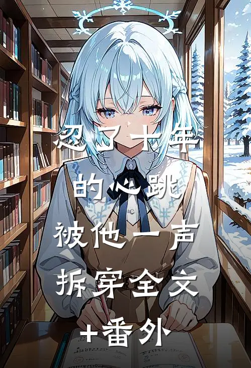 忍了十年的心跳，被他一声拆穿全文+番外