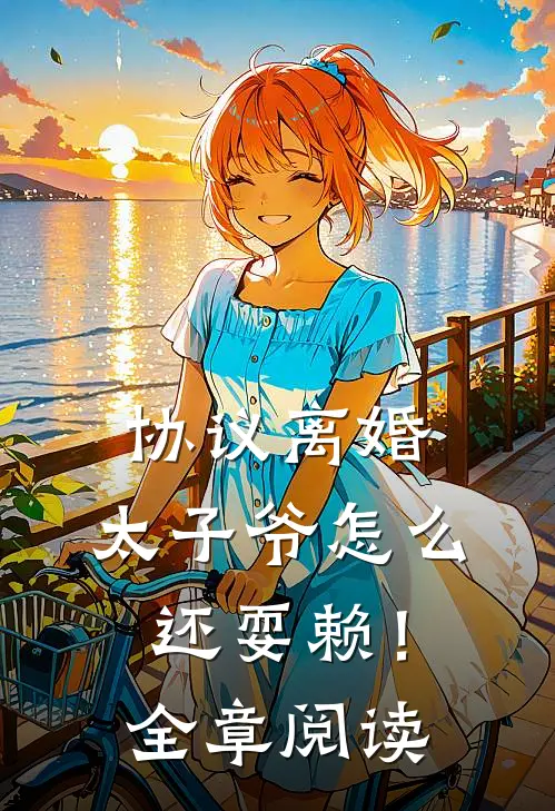 协议离婚，太子爷怎么还耍赖！全章阅读