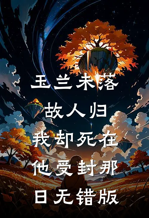 玉兰未落故人归，我却死在他受封那日无错版