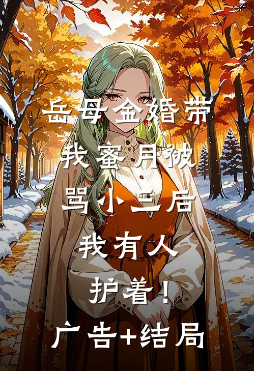 岳母金婚带我蜜月被骂小三后，我有人护着！广告+结局